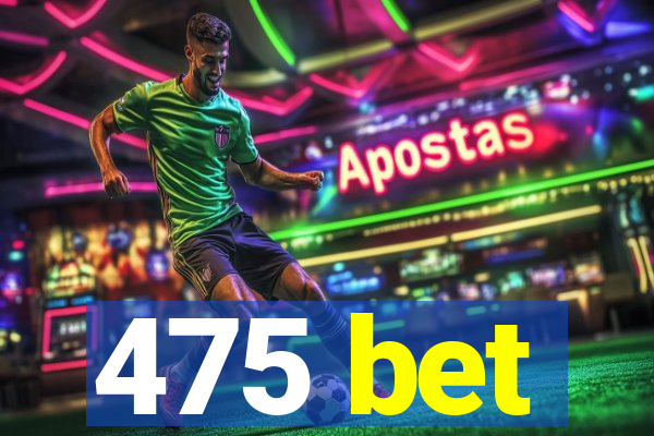 475 bet